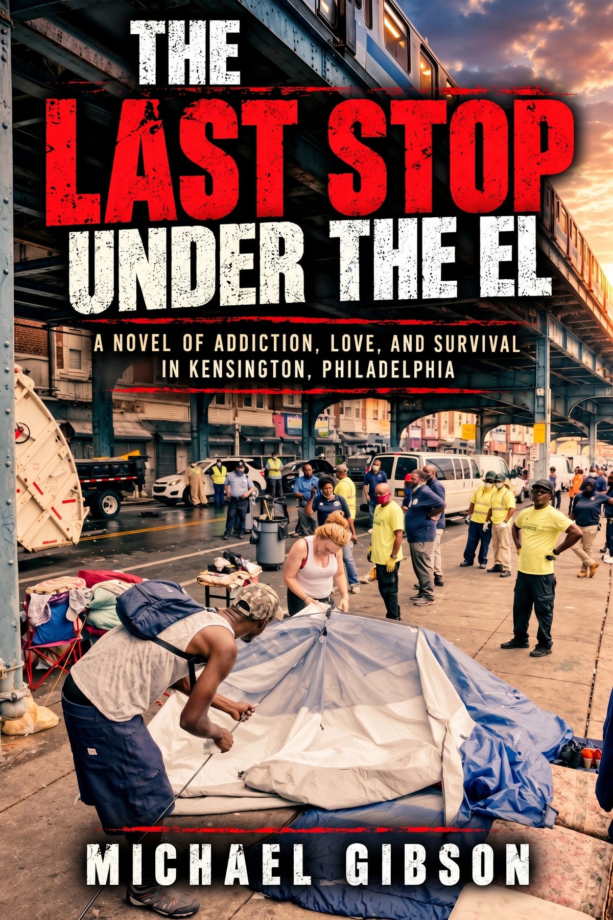 The Last Stop Under the El: A Novel of Addiction, Love, and Survival in Kensington, Philadelphia by Michael Gibson